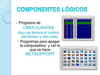 Programa de
    CIBER CLIENTES
Aquí se llevara el control
   del tiempo y del costo.
 Programas para apagar
  la computadora y ver lo
         que se hace
    NETSUPPORT
 