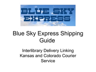 Blue Sky Express Shipping Guide  Interlibrary Delivery Linking Kansas and Colorado Courier Service 