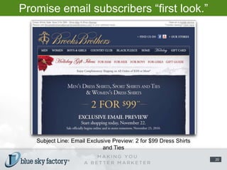 Promise email subscribers “first look.”Subject Line: Email Exclusive Preview: 2 for $99 Dress Shirts and Ties20