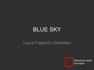 BLUE SKY Laura Folgierini Goldstein Referência direta de projeto 