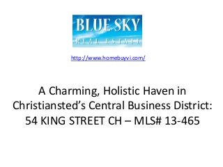 A Charming, Holistic Haven in
Christiansted’s Central Business District:
54 KING STREET CH – MLS# 13-465
http://www.homebuyvi.com/
 