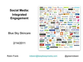 Robin Frank  [email_address]   @greenrobeen Social Media: Integrated Engagement Blue Sky Skincare 2/14/2011 