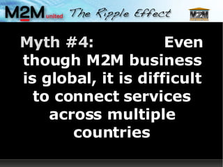 Myth #4:   Even though M2M business is global, it is difficult to connect services across multiple countries 