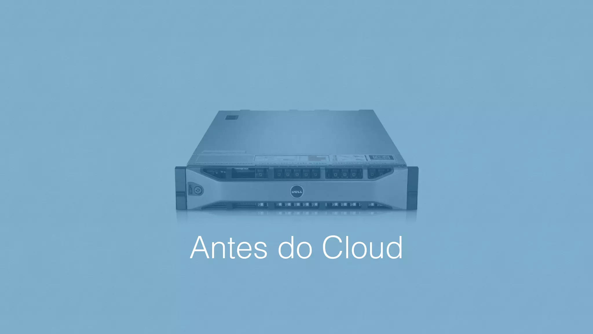 Antes do Cloud
 