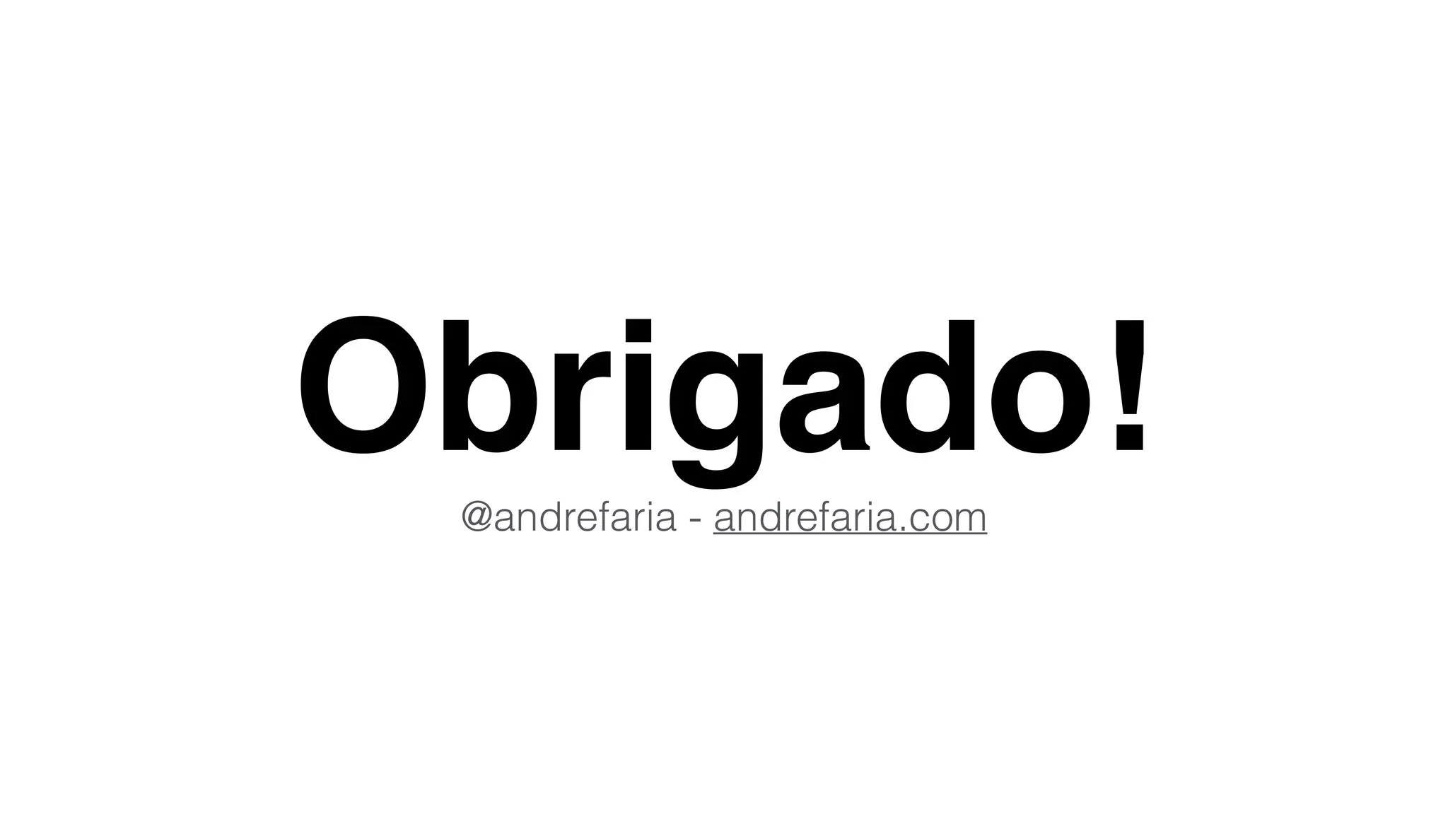 Obrigado!@andrefaria - andrefaria.com
 