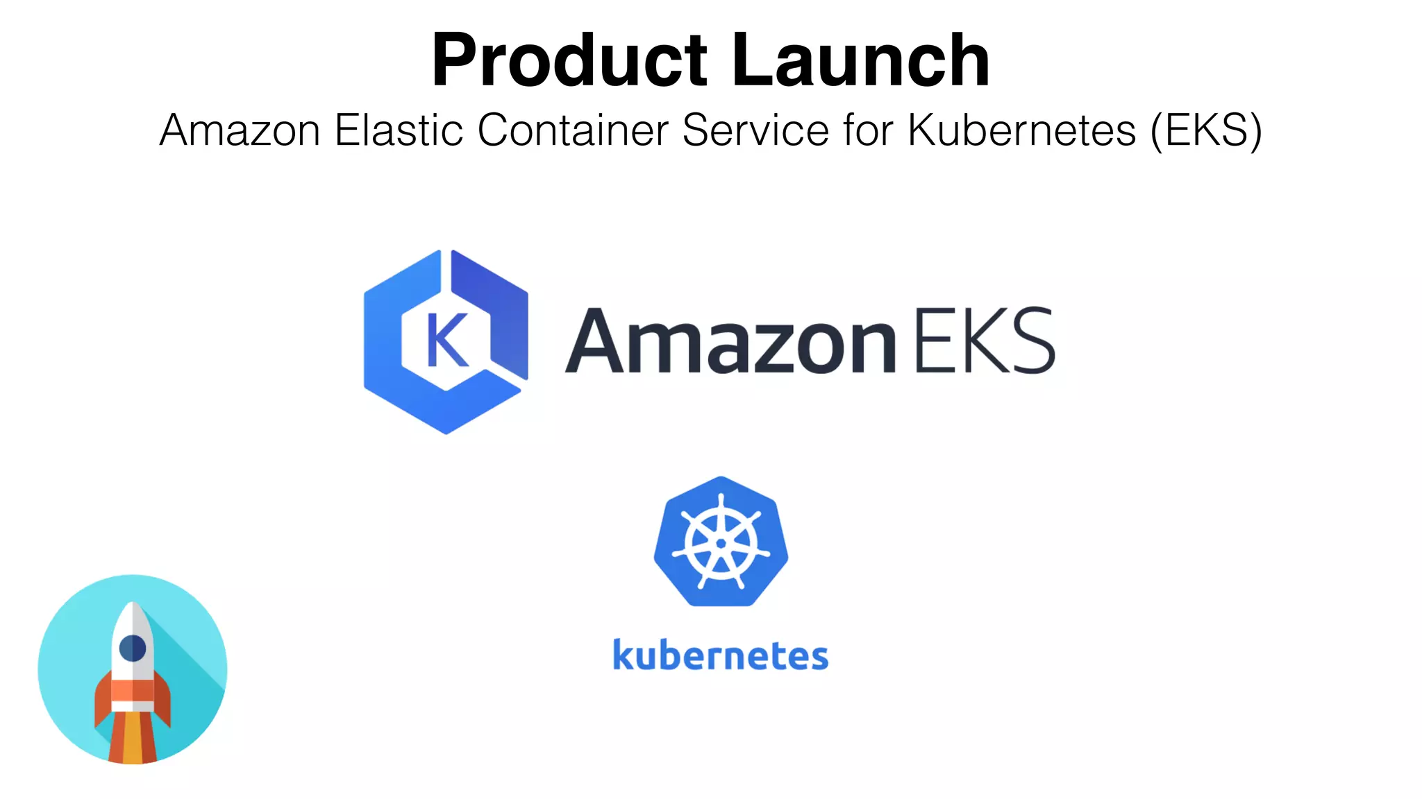 Product Launch
Amazon Elastic Container Service for Kubernetes (EKS)
 