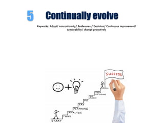 Continually evolve5
Keyworks: Adapt/ nonconformity/ Restlessness/ Evolution/ Continuous improvement/
sustainability/ change proactively
 
