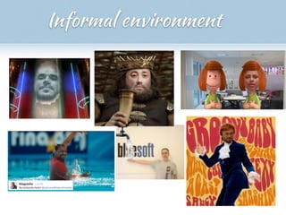 Informal environment
 