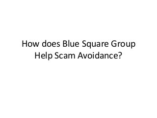How does Blue Square Group
Help Scam Avoidance?

 
