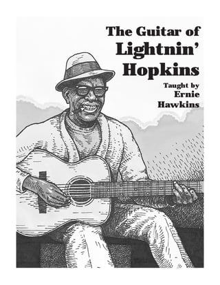 The Guitar of
Lightnin’
Hopkins
Taught by
Ernie
Hawkins
 