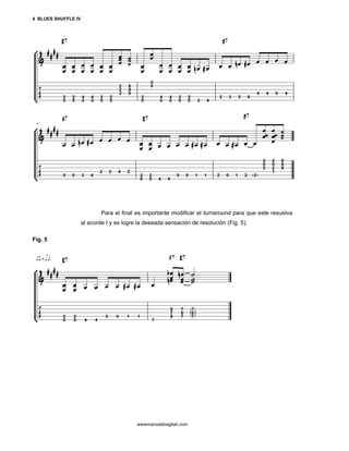 4 BLUES SHUFFLE IV




                             Para el final es importante modificar el turnaround para que este resuelva
                     al acorde I y se logre la deseada sensación de resolución (Fig. 5).

Fig. 5




                                           wwwmarioabbagliati.com
 