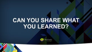 CAN YOU SHARE WHAT
YOU LEARNED?
 