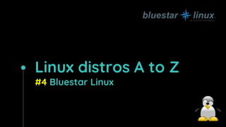 Linux distros A to Z
#4 Bluestar Linux
 