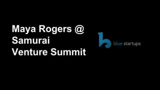 Maya Rogers @
Samurai
Venture Summit
 