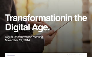 Transformation in the 
Digital Age." 
© Blue State Digital | Proprietary and Confidential 
Digital Transformation Meeting! 
November 19, 2014 
1 
 