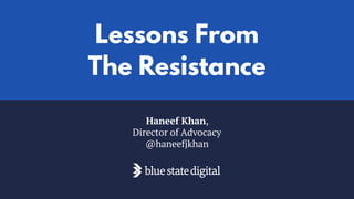 Haneef Khan,  
Director of Advocacy
@haneefjkhan
Lessons From
The Resistance
 