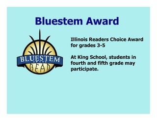 Bluestem Award
     Illinois Readers Choice Award
     for grades 3-5

     At King School, students in
     fourth and fifth grade may
     participate.
 