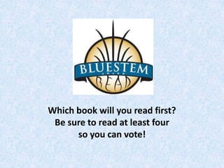 Which book will you read first?
 Be sure to read at least four
      so you can vote!
 