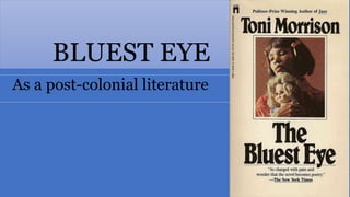 BLUEST EYE
As a post-colonial literature
 