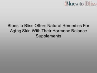 Blues to Bliss Offers Natural Remedies For
Aging Skin With Their Hormone Balance
Supplements
 