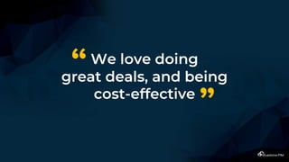 We love doing
great deals, and being
cost-effective
“
”
 