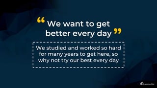 We want to get
better every day
We studied and worked so hard
for many years to get here, so
why not try our best every da...