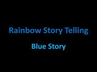 Rainbow Story Telling
     Blue Story
 