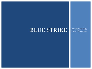 BLUE STRIKE

Recapturing
Lost Donors

 