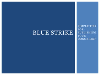 BLUE STRIKE

SIMPLE TIPS
FOR
PUBLISHING
YOUR
DONOR LIST

 