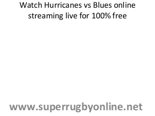 Watch Hurricanes vs Blues online
streaming live for 100% free
www.superrugbyonline.net
 
