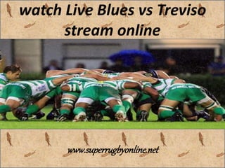 watch Live Blues vs Treviso 
stream online 
www.superrugbyonline.net 
