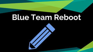 Blue Team Reboot
 