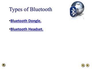 Types of Bluetooth
•Bluetooth Dongle.
•Bluetooth Headset.
 