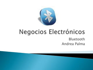 Negocios Electrónicos Bluetooth Andrea Palma 