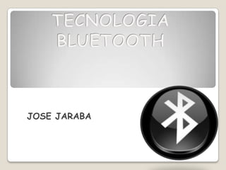 TECNOLOGIA  BLUETOOTH JOSE JARABA 