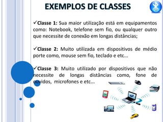 O Bluetooth suporta comunicação tanto por voz quanto por dados, sendo útil nas mais diversas aplicações.
