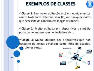 O Bluetooth suporta comunicação tanto por voz quanto por dados, sendo útil nas mais diversas aplicações.