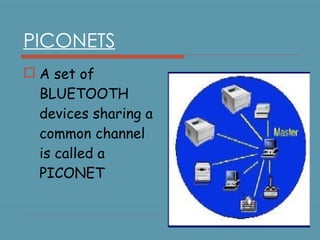PICONETS A set of BLUETOOTH devices sharing a common channel is called a PICONET 