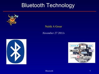 Bluetooth Technology


         Naitik A Gosar

       November 27 2011s




         Bluetooth         1
 