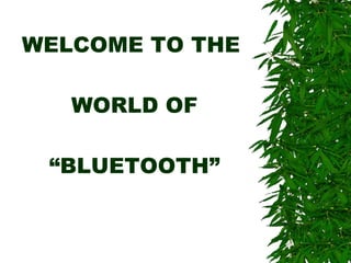 WELCOME TO THE  WORLD OF “BLUETOOTH” 