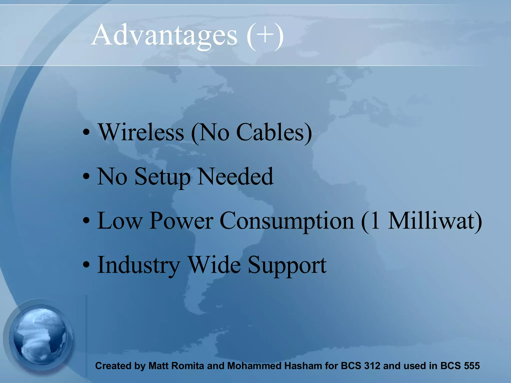 Advantages (+) Wireless (No Cables) No Setup Needed Low Power Consumption (1 Milliwat) Industry Wide Support 