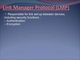 • Responsible for link set-up between devices,
including security functions :
– Authentication
– Encryption
 