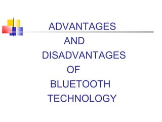 ADVANTAGES
AND
DISADVANTAGES
OF
BLUETOOTH
TECHNOLOGY
 