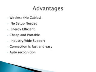 •

Wireless (No Cables)

•

No Setup Needed

•

Energy Efficient

•
•

Cheap and Portable
Industry Wide Support

•

Connection is fast and easy

•

Auto recognition

 