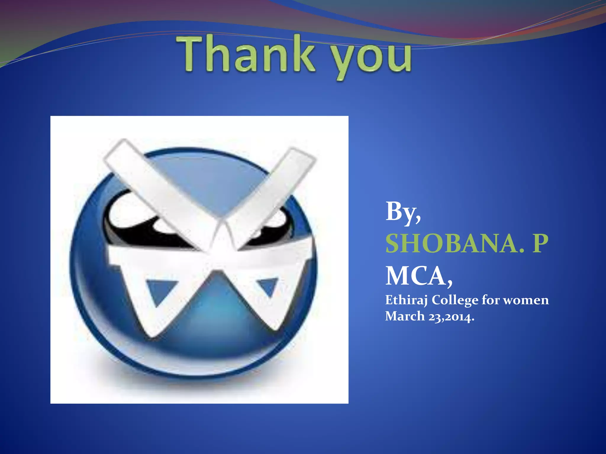 By,
SHOBANA. P
MCA,
Ethiraj College for women
March 23,2014.
 