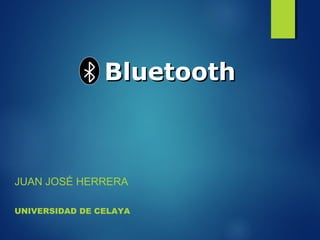 JUAN JOSÉ HERRERA
UNIVERSIDAD DE CELAYA
BluetoothBluetooth
 