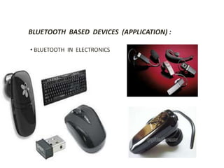 BLUETOOTH BASED DEVICES (APPLICATION) : 
• BLUETOOTH IN ELECTRONICS 
 