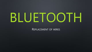 BLUETOOTH 
REPLACEMENT OF WIRES 
 