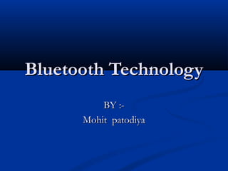 Bluetooth TechnologyBluetooth Technology
BY :-BY :-
Mohit patodiyaMohit patodiya
 