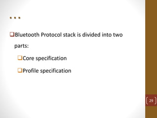 . . .
Bluetooth Protocol stack is divided into two
parts:
Core specification
Profile specification
29
 